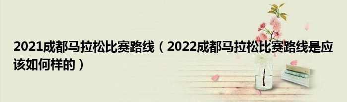 2021成都国际马拉松赛程公布（全程路线图+报名攻略）-第3张图片-www.211178.com_果博福布斯